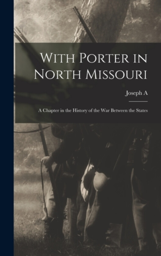 With Porter in North Missouri; a Chapter in the History of the war Between the States av Joseph A B 1842 Mudd (Hardcover)