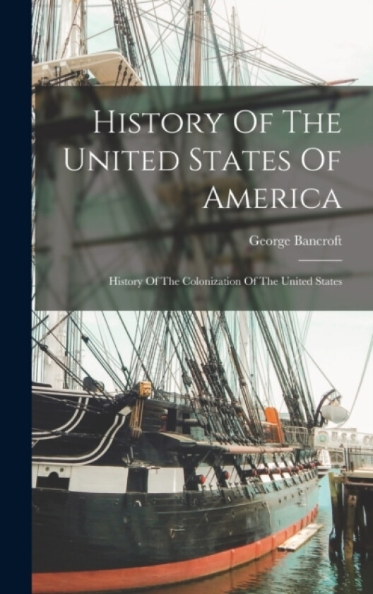 History Of The United States Of America av George Bancroft (Hardcover)