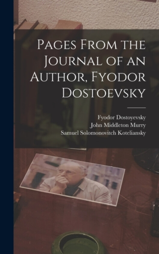 Pages From the Journal of an Author, Fyodor Dostoevsky av John Middleton Murry, Samuel Solomonovitch Koteliansky, Fyodor Dostoyevsky (Hardcover)