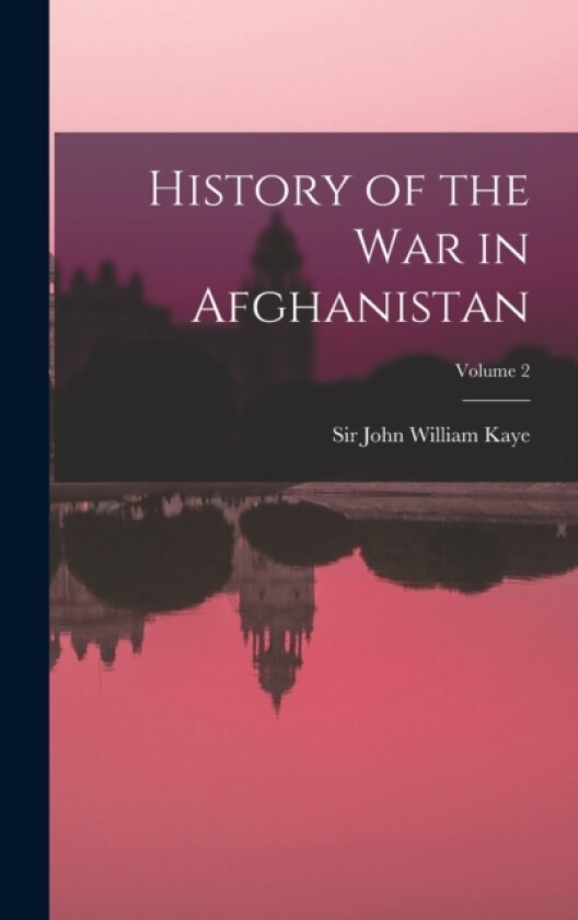 History of the war in Afghanistan; Volume 2 av John William Kaye (Hardcover)
