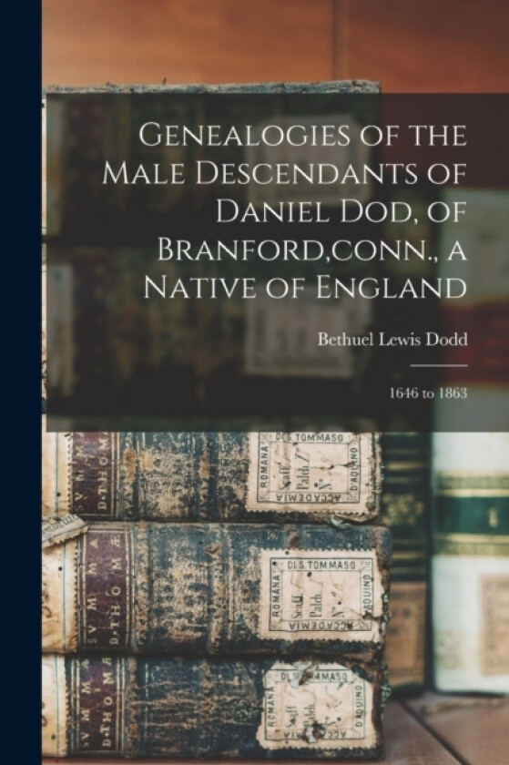 Genealogies of the Male Descendants of Daniel Dod, of Branford, conn., a Native of England av Bethuel Lewis Dodd (Paperback)