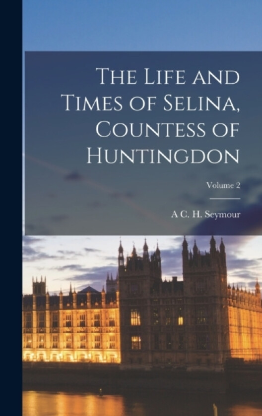 The Life and Times of Selina, Countess of Huntingdon; Volume 2 av A C H Seymour (Hardcover)