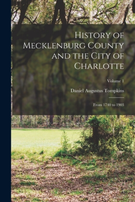 History of Mecklenburg County and the City of Charlotte av Daniel Augustus Tompkins (Paperback)