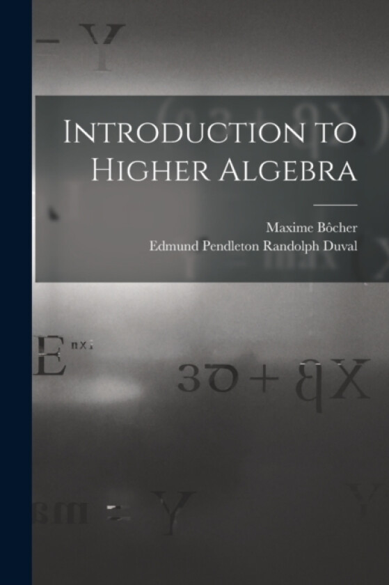 Introduction to Higher Algebra av Maxime Bocher, Edmund Pendleton Randolph Duval (Paperback)