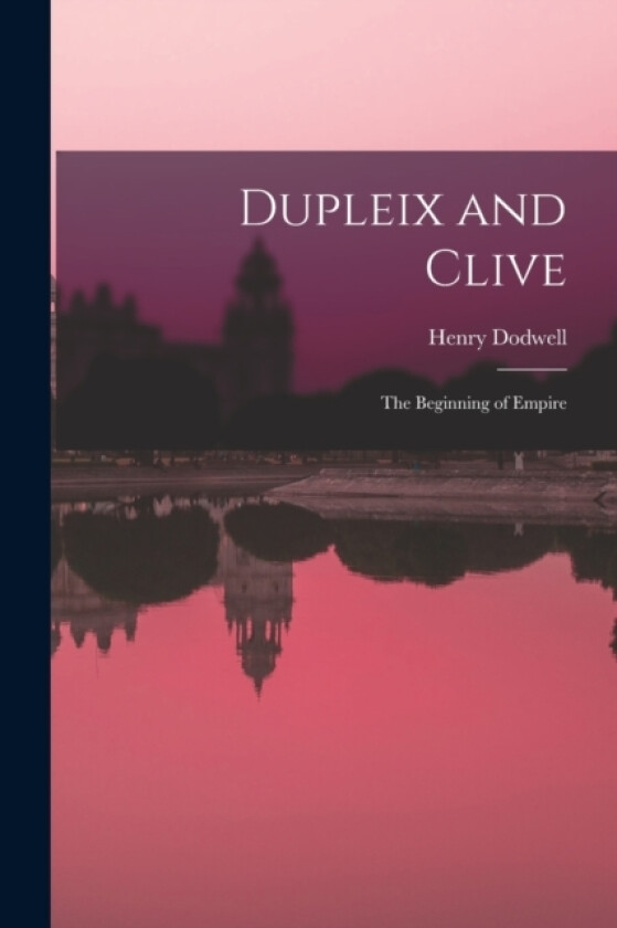 Dupleix and Clive; the Beginning of Empire av Henry Dodwell (Paperback)