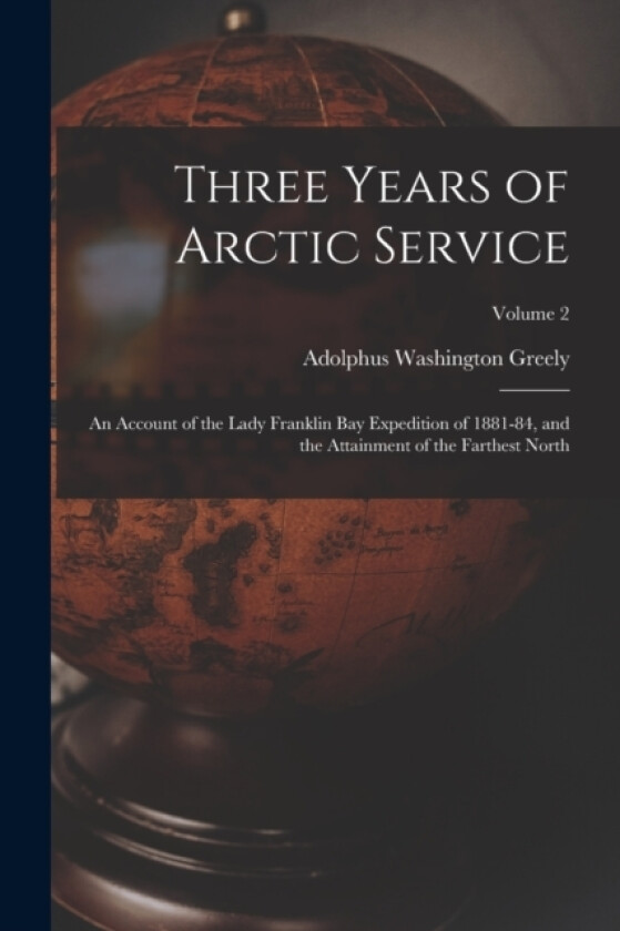 Three Years of Arctic Service av Adolphus Washington Greely (Paperback)