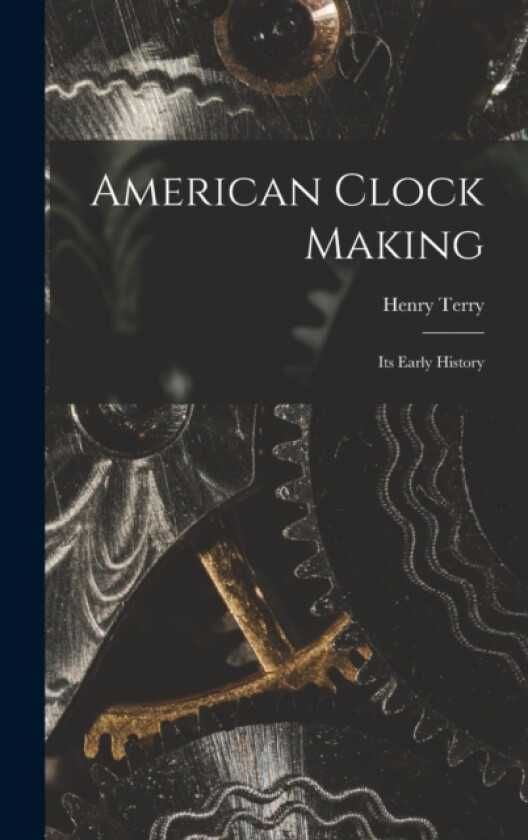 American Clock Making av Henry Terry (Hardcover)
