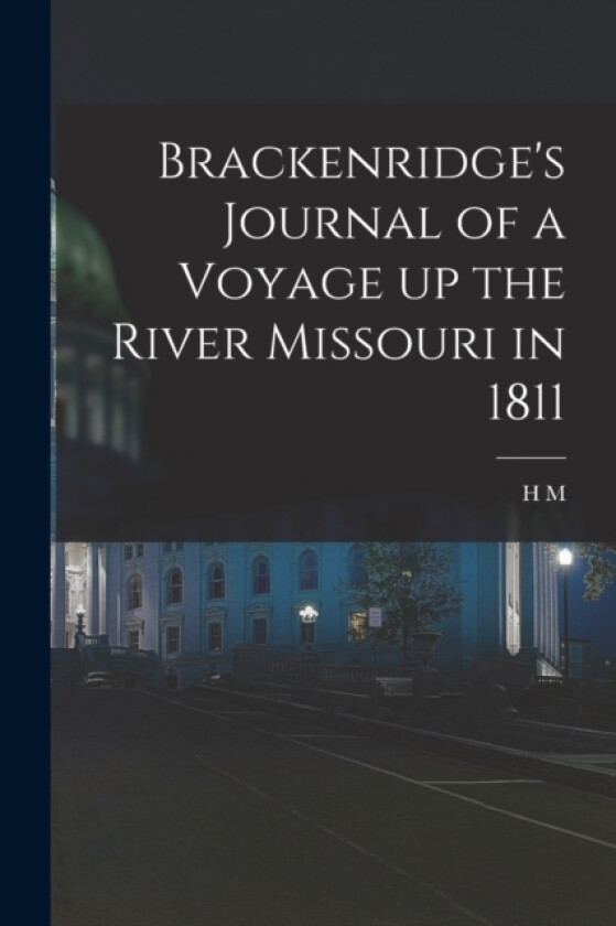 Brackenridge's Journal of a Voyage up the River Missouri in 1811 av H M 1786-1871 Brackenridge (Paperback)