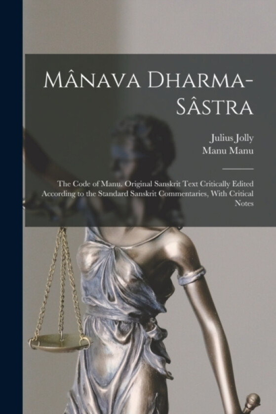Manava Dharma-sastra; the Code of Manu. Original Sanskrit Text Critically Edited According to the Standard Sanskrit Commentaries, With Critical Notes av Julius Jolly, Manu Manu (Paperback)