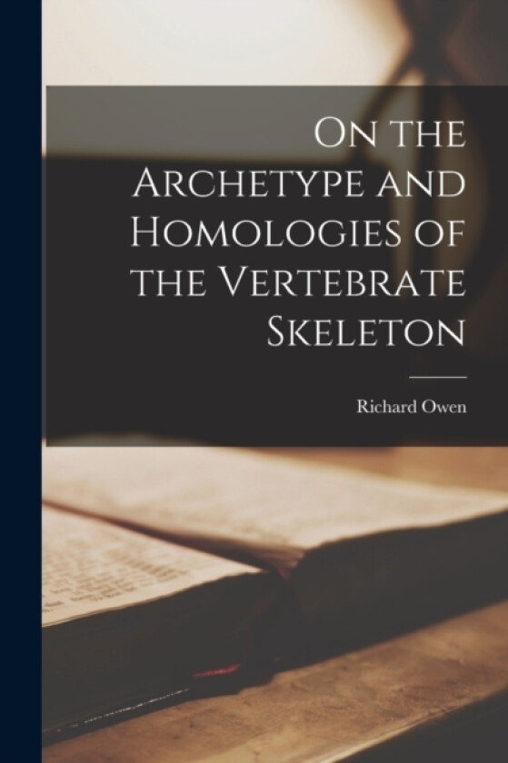 On the Archetype and Homologies of the Vertebrate Skeleton av Richard Owen (Paperback)