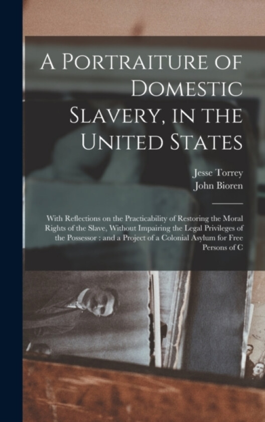 A Portraiture of Domestic Slavery, in the United States av Jesse Torrey, John Bioren (Hardcover)