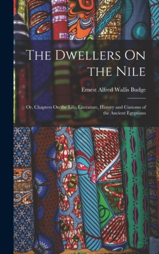 The Dwellers On the Nile av Professor E A Wallis Sir Budge (Hardcover)