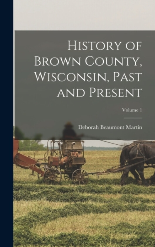 History of Brown County, Wisconsin, Past and Present; Volume 1 av Deborah Beaumont Martin (Hardcover)
