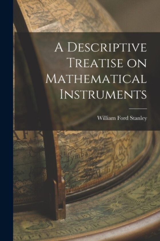 A Descriptive Treatise on Mathematical Instruments av William Ford Stanley (Paperback)