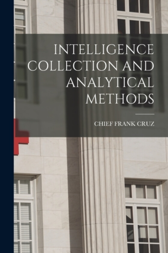 Intelligence Collection and Analytical Methods av Chief Frank Cruz (Paperback)