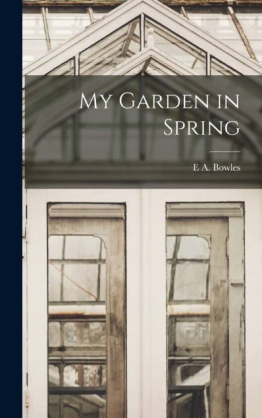 My Garden in Spring av E a Bowles (Hardcover)