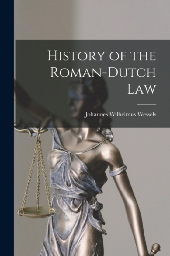 History of the Roman-Dutch Law av Johannes Wilhelmus Wessels (Paperback)