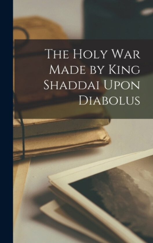 The Holy war Made by King Shaddai Upon Diabolus av Anonymous (Hardcover)