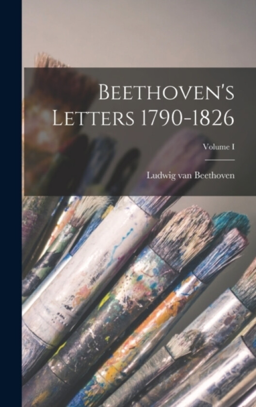 Beethoven's Letters 1790-1826; Volume I av Ludwig Van Beethoven (Hardcover)