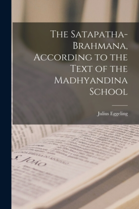 The Satapatha-brahmana, According to the Text of the Madhyandina School av Julius Eggeling (Paperback)