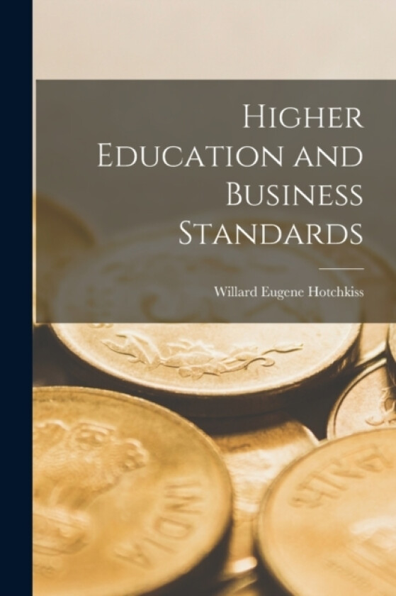 Higher Education and Business Standards av Willard Eugene Hotchkiss (Paperback)
