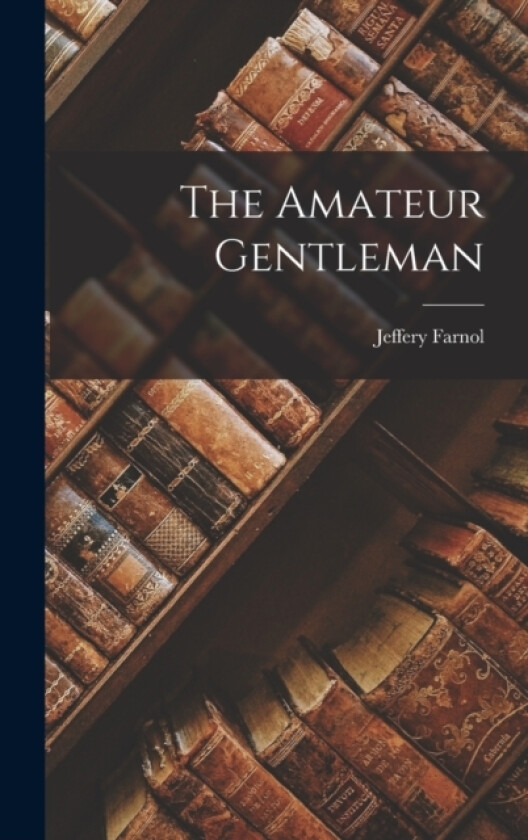 The Amateur Gentleman av Jeffery Farnol (Hardcover)