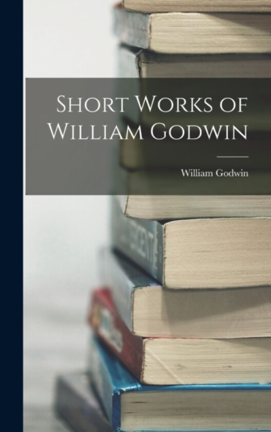 Short Works of William Godwin av William Godwin (Hardcover)