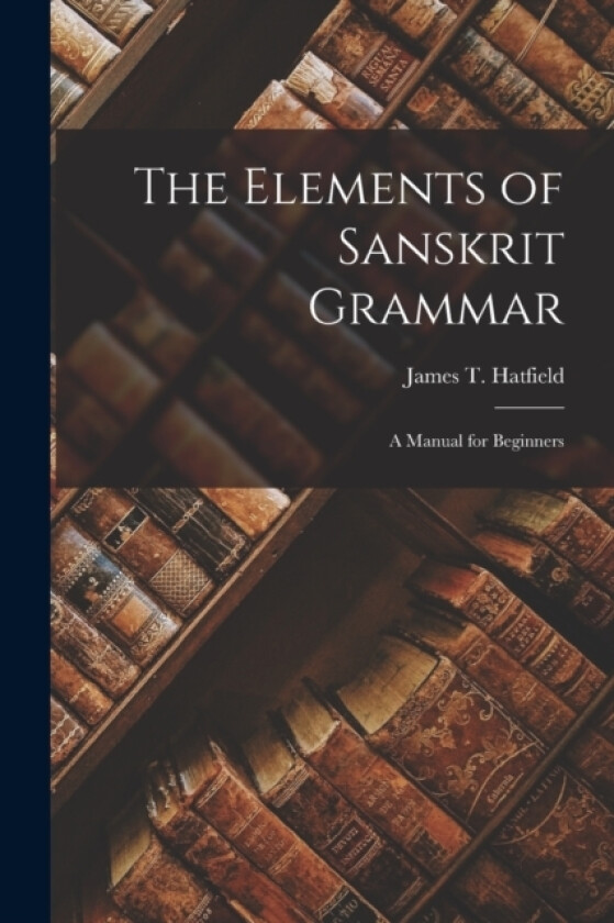 The Elements of Sanskrit Grammar av James T Hatfield (Paperback)