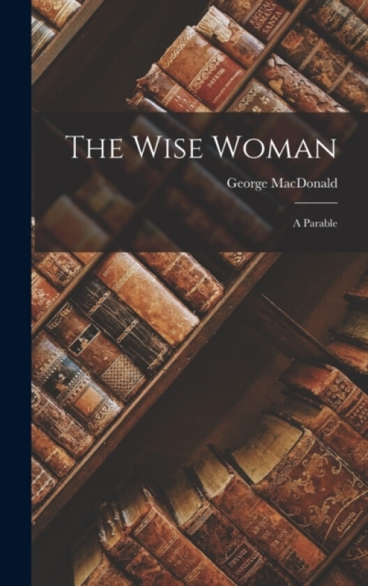 The Wise Woman av George MacDonald (Hardcover)