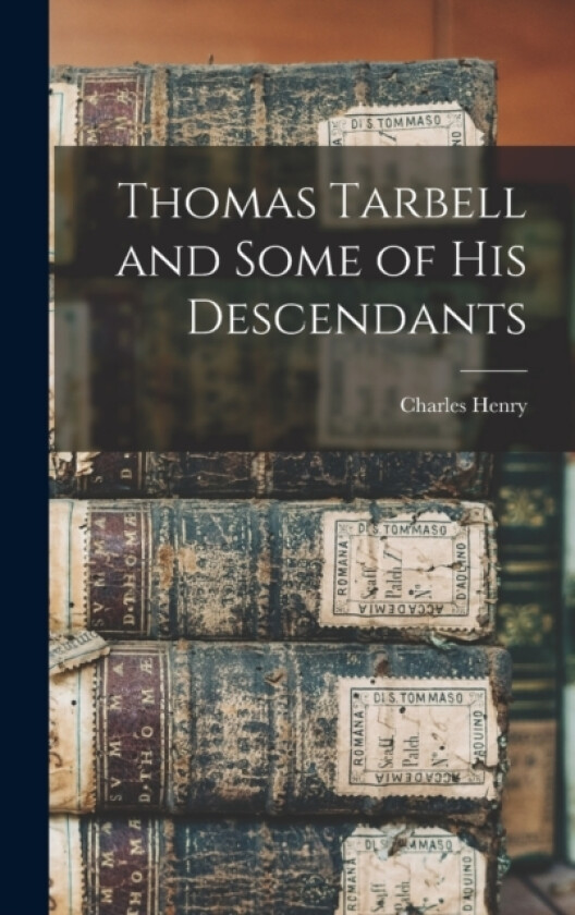Thomas Tarbell and Some of His Descendants av Charles Henry 1845- Wight (Hardcover)