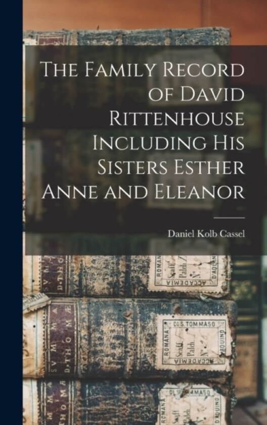The Family Record of David Rittenhouse Including His Sisters Esther Anne and Eleanor av Daniel Kolb Cassel (Hardcover)