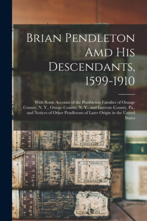 Brian Pendleton Amd His Descendants, 1599-1910 av Anonymous (Paperback)
