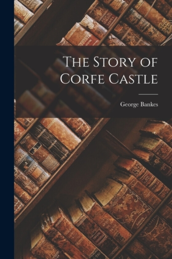 The Story of Corfe Castle av George Bankes (Paperback)
