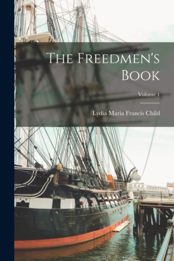The Freedmen's Book; Volume 1 av Lydia Maria Francis Child (Paperback)