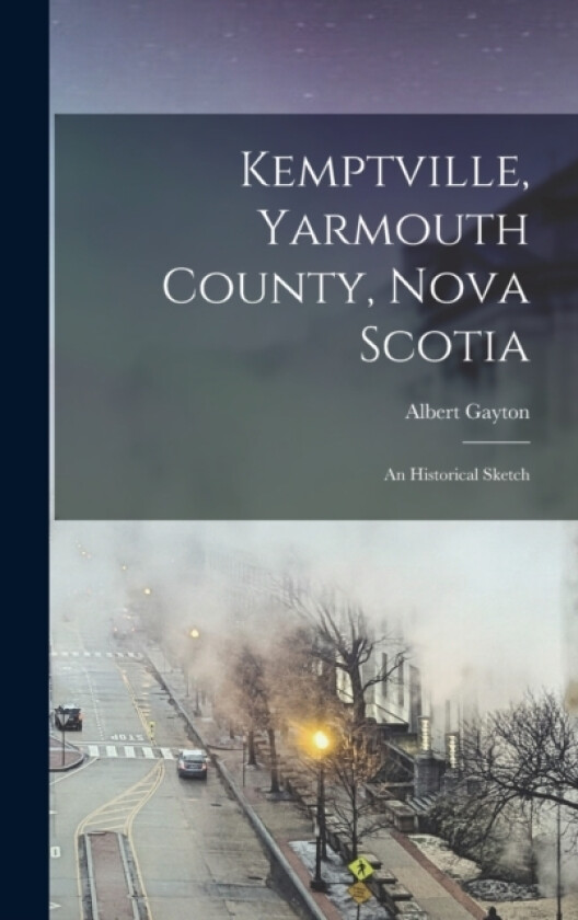 Kemptville, Yarmouth County, Nova Scotia av Gayton Albert (Hardcover)