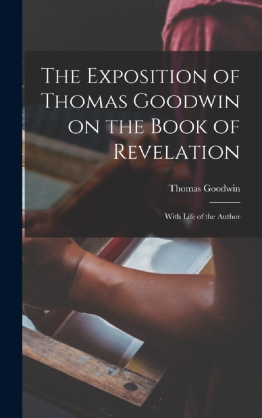 The Exposition of Thomas Goodwin on the Book of Revelation av Thomas Goodwin (Hardcover)