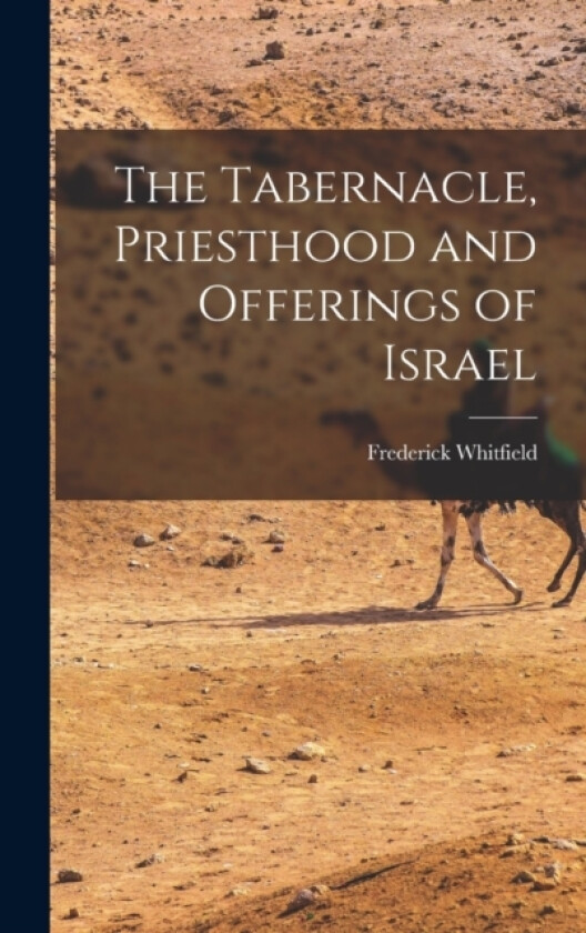 The Tabernacle, Priesthood and Offerings of Israel av Frederick Whitfield (Hardcover)