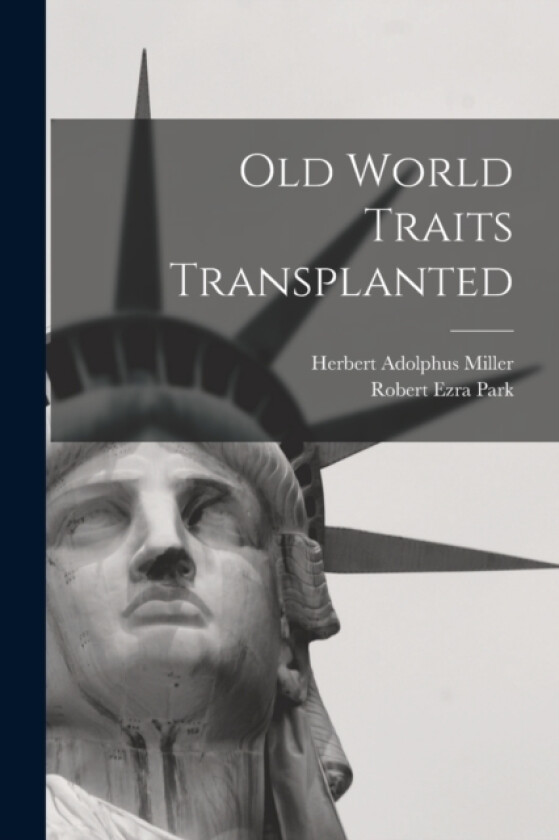 Old World Traits Transplanted av Herbert Adolphus Miller, Robert Ezra Park (Paperback)