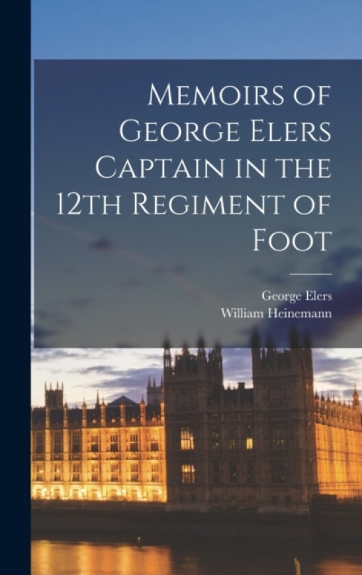 Memoirs of George Elers Captain in the 12th Regiment of Foot av George Elers (Hardcover)