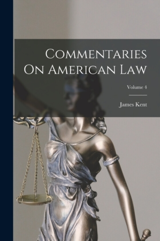 Commentaries On American Law; Volume 4 av James Kent (Paperback)