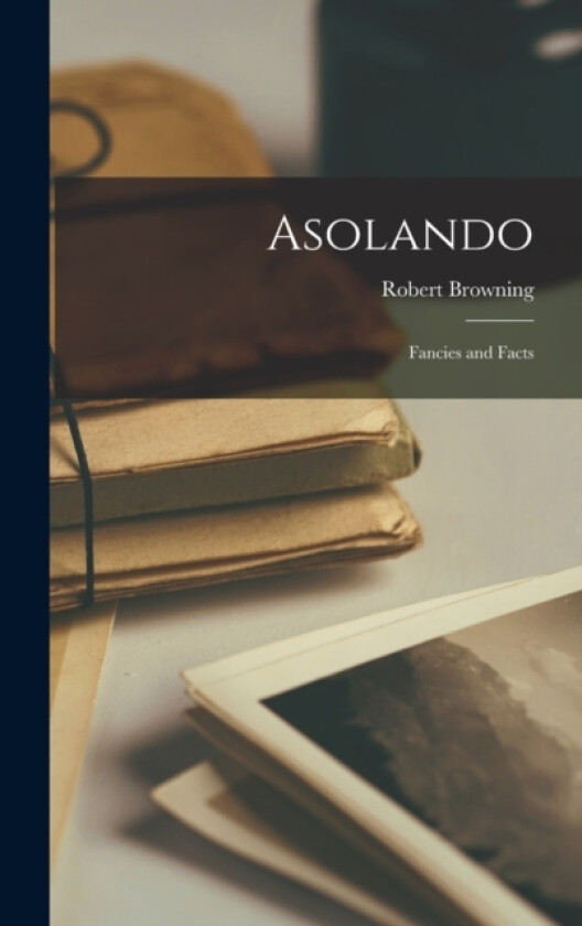 Asolando av Robert Browning (Hardcover)