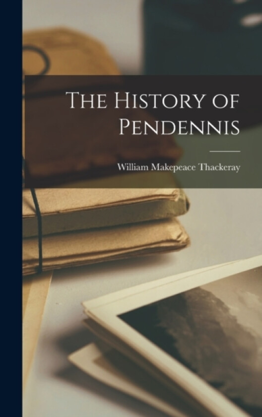 The History of Pendennis av William Makepeace Thackeray (Hardcover)