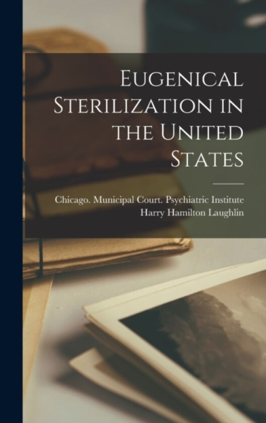Eugenical Sterilization in the United States av Harry Hamilton Laughlin (Hardcover)