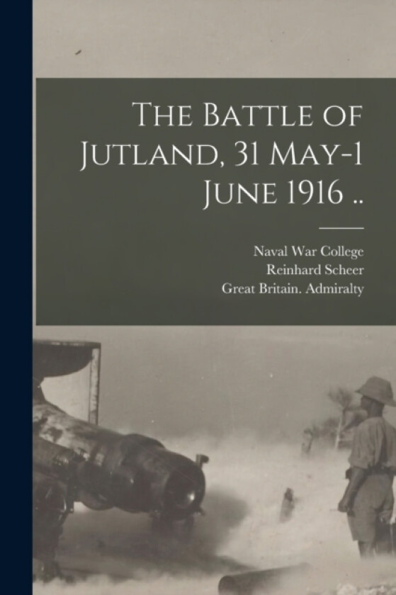 The Battle of Jutland, 31 May-1 June 1916 .. av Great Britain Admiralty, Von Hase George (Paperback)