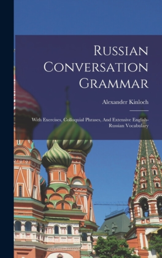 Russian Conversation Grammar; With Exercises, Colloquial Phrases, And Extensive English-russian Vocabulary av Kinloch Alexander (Hardcover)