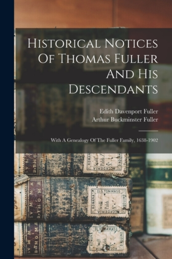 Historical Notices Of Thomas Fuller And His Descendants av Arthur Buckminster Fuller (Paperback)