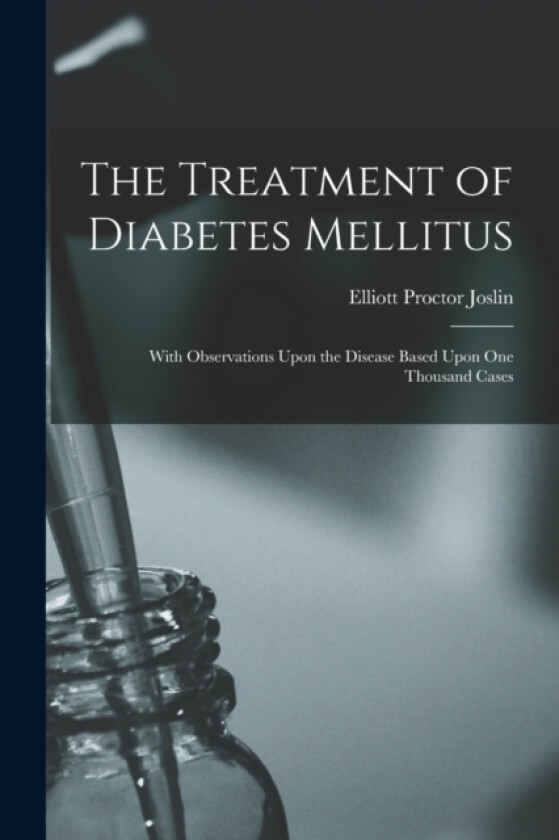 The Treatment of Diabetes Mellitus av Elliott Proctor Joslin (Paperback)