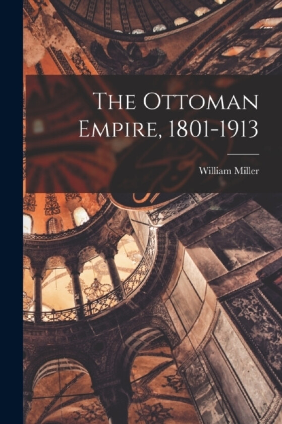 The Ottoman Empire, 1801-1913 av Miller William (Paperback)