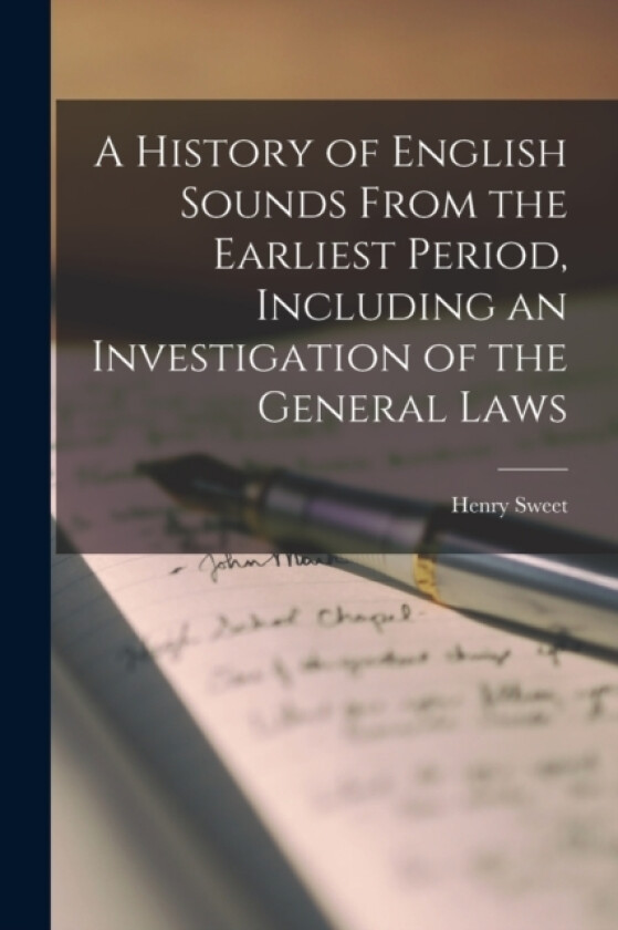 A History of English Sounds From the Earliest Period, Including an Investigation of the General Laws av Henry Sweet (Paperback)