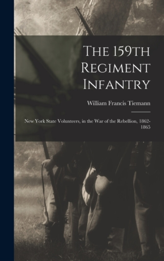 The 159th Regiment Infantry av William Francis Tiemann (Hardcover)